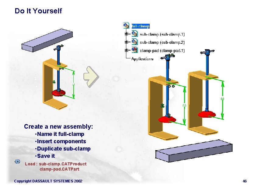 Do It Yourself Create a new assembly: • Name it full-clamp • Insert components