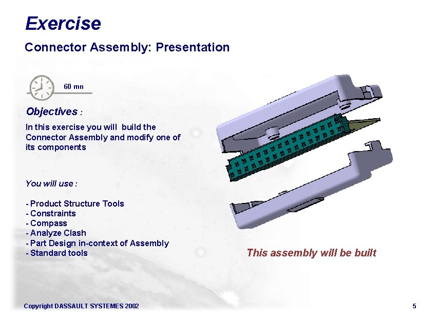 Exercise Connector Assembly: Presentation 60 mn Objectives : In this exercise you will build