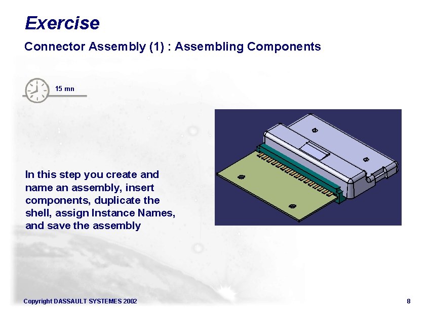 Exercise Connector Assembly (1) : Assembling Components 15 mn In this step you create Exercise Connector Assembly (1) : Assembling Components 15 mn In this step you create