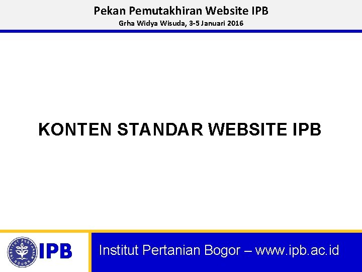 Pekan Pemutakhiran Website IPB Grha Widya Wisuda, 3 -5 Januari 2016 Bahan Rapat Monev,