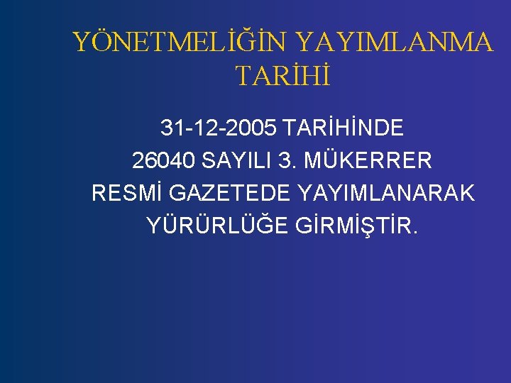 YÖNETMELİĞİN YAYIMLANMA TARİHİ 31 -12 -2005 TARİHİNDE 26040 SAYILI 3. MÜKERRER RESMİ GAZETEDE YAYIMLANARAK