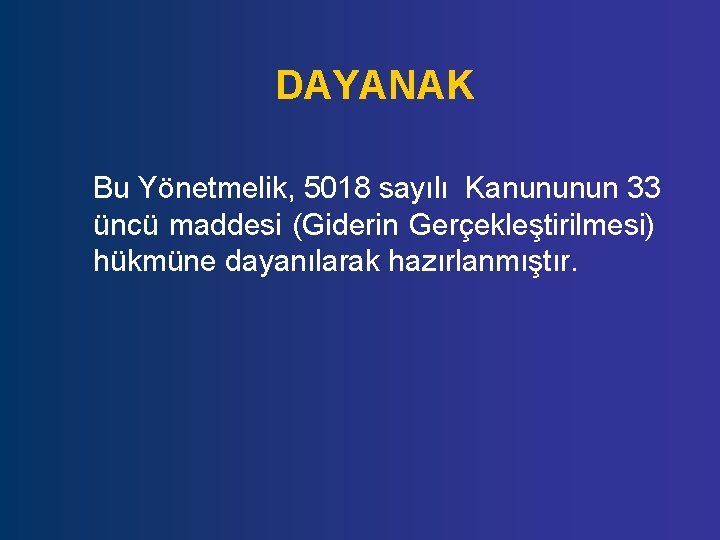 DAYANAK Bu Yönetmelik, 5018 sayılı Kanununun 33 üncü maddesi (Giderin Gerçekleştirilmesi) hükmüne dayanılarak hazırlanmıştır.