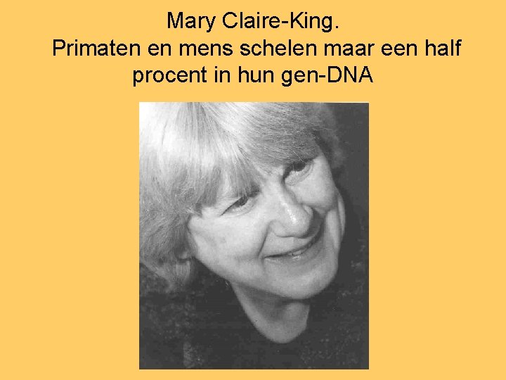 Mary Claire-King. Primaten en mens schelen maar een half procent in hun gen-DNA 