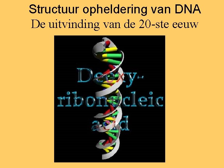 Structuur opheldering van DNA De uitvinding van de 20 -ste eeuw 