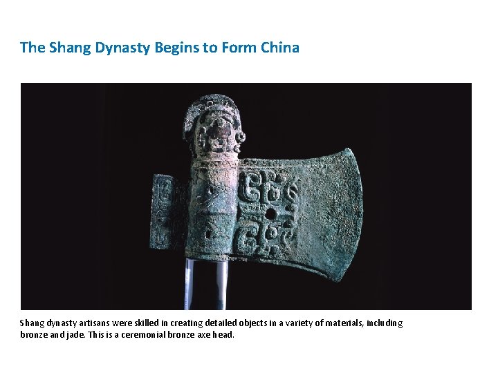 The Shang Dynasty Begins to Form China Shang dynasty artisans were skilled in creating