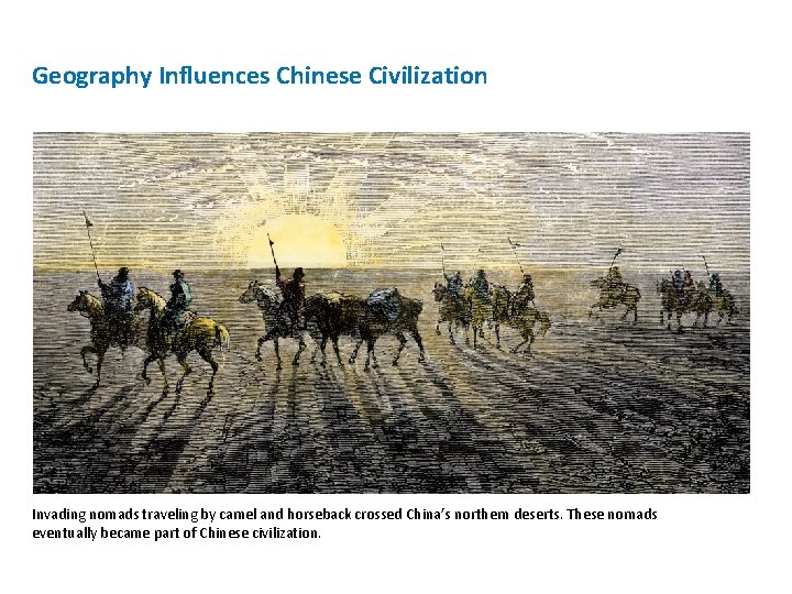 Geography Influences Chinese Civilization Invading nomads traveling by camel and horseback crossed China’s northern