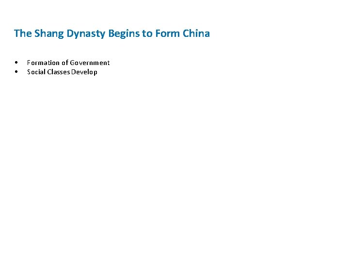 The Shang Dynasty Begins to Form China • • Formation of Government Social Classes