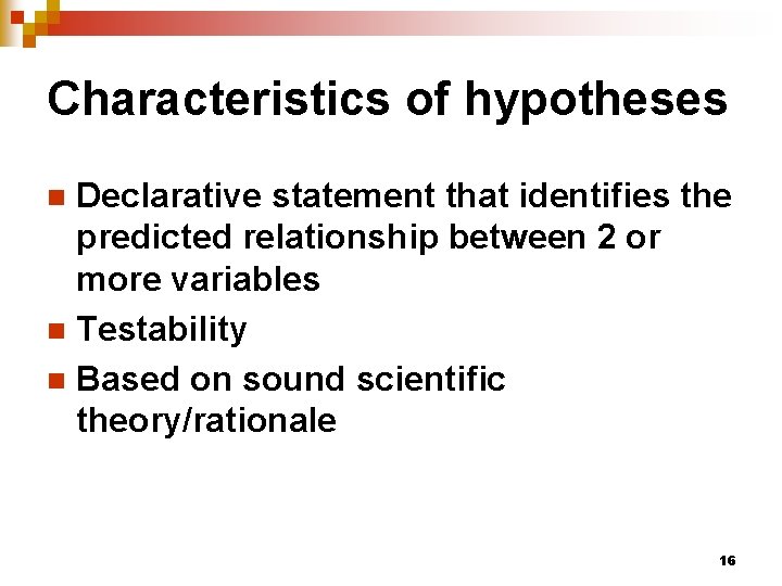 Characteristics of hypotheses Declarative statement that identifies the predicted relationship between 2 or more