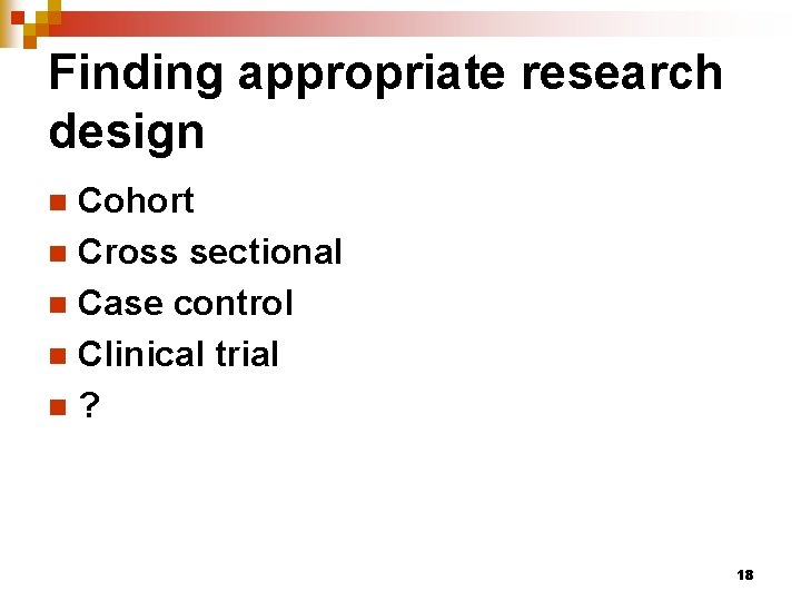 Finding appropriate research design Cohort n Cross sectional n Case control n Clinical trial