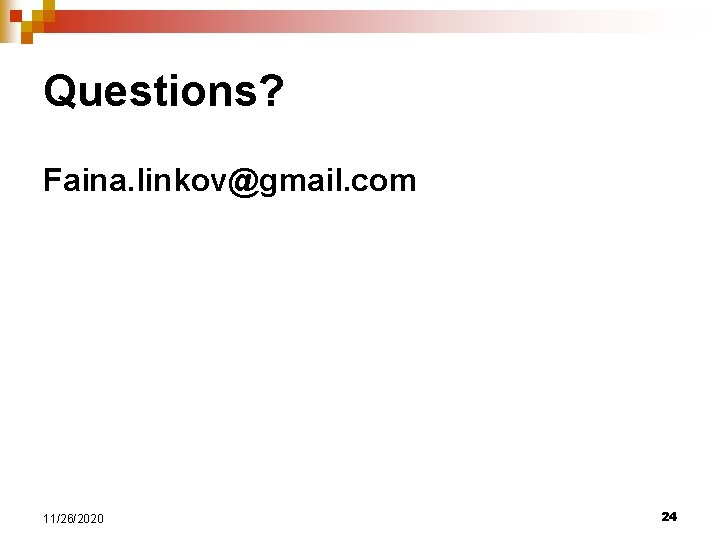 Questions? Faina. linkov@gmail. com 11/26/2020 24 