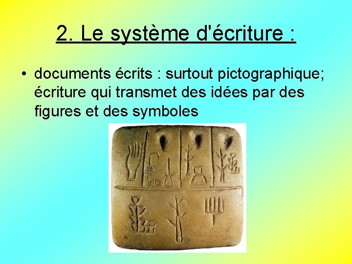 2. Le système d'écriture : • documents écrits : surtout pictographique; écriture qui transmet