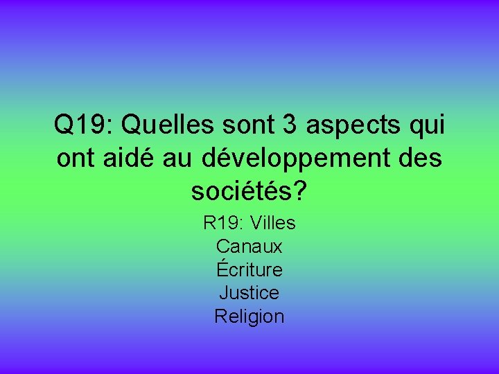 Q 19: Quelles sont 3 aspects qui ont aidé au développement des sociétés? R