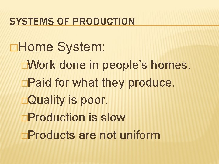 SYSTEMS OF PRODUCTION �Home �Work System: done in people’s homes. �Paid for what they