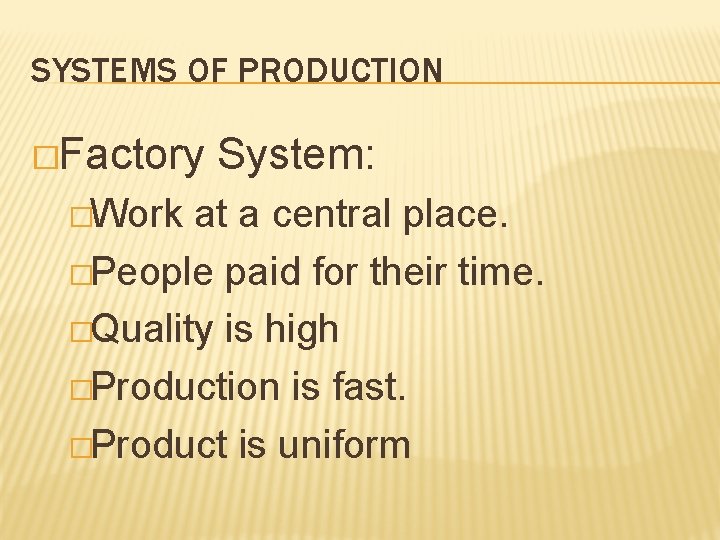 SYSTEMS OF PRODUCTION �Factory �Work System: at a central place. �People paid for their