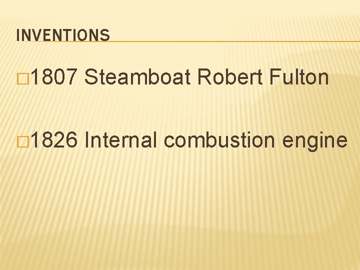 INVENTIONS � 1807 Steamboat Robert Fulton � 1826 Internal combustion engine 