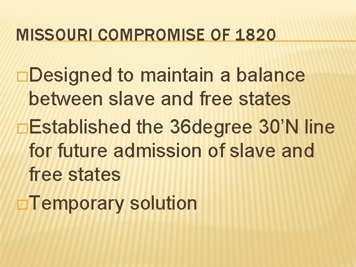 MISSOURI COMPROMISE OF 1820 �Designed to maintain a balance between slave and free states