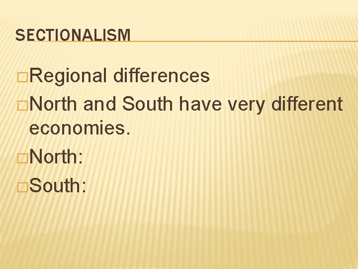 SECTIONALISM �Regional differences �North and South have very different economies. �North: �South: 
