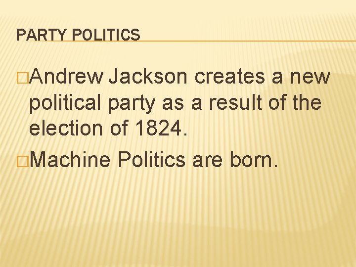 PARTY POLITICS �Andrew Jackson creates a new political party as a result of the