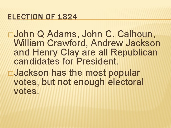 ELECTION OF 1824 �John Q Adams, John C. Calhoun, William Crawford, Andrew Jackson and