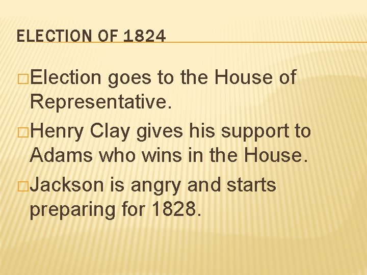 ELECTION OF 1824 �Election goes to the House of Representative. �Henry Clay gives his