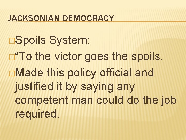 JACKSONIAN DEMOCRACY �Spoils System: �“To the victor goes the spoils. �Made this policy official