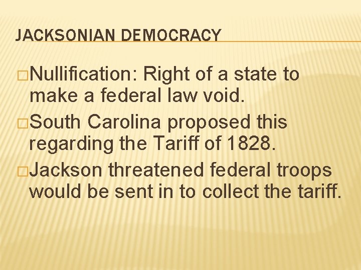 JACKSONIAN DEMOCRACY �Nullification: Right of a state to make a federal law void. �South