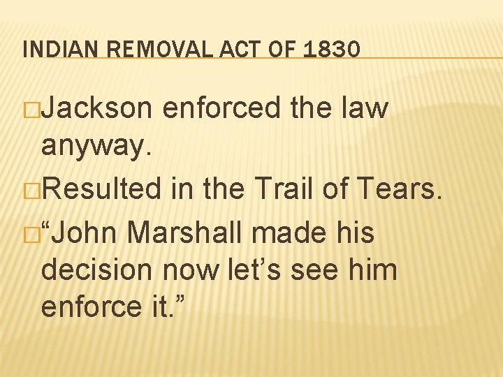 INDIAN REMOVAL ACT OF 1830 �Jackson enforced the law anyway. �Resulted in the Trail