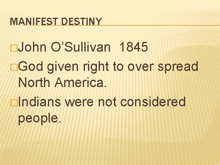 MANIFEST DESTINY �John O’Sullivan 1845 �God given right to over spread North America. �Indians