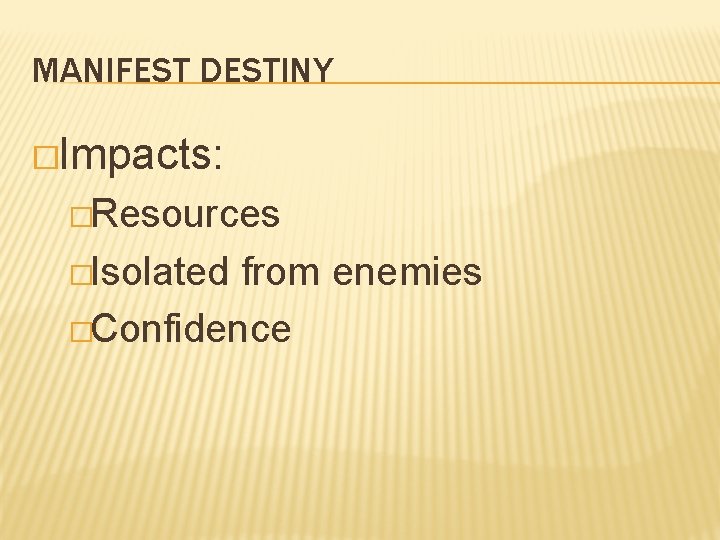 MANIFEST DESTINY �Impacts: �Resources �Isolated from enemies �Confidence 