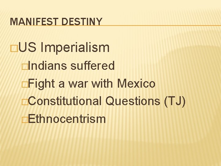 MANIFEST DESTINY �US Imperialism �Indians suffered �Fight a war with Mexico �Constitutional Questions (TJ)