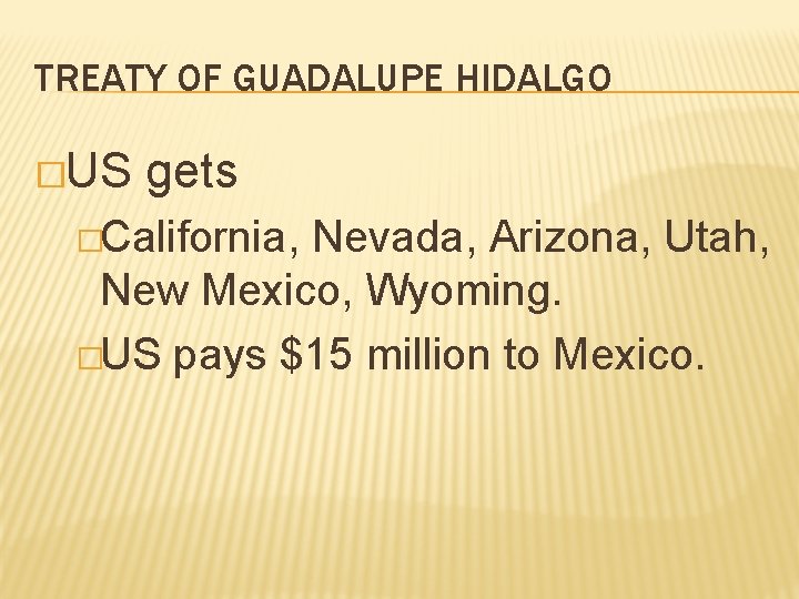TREATY OF GUADALUPE HIDALGO �US gets �California, Nevada, Arizona, Utah, New Mexico, Wyoming. �US
