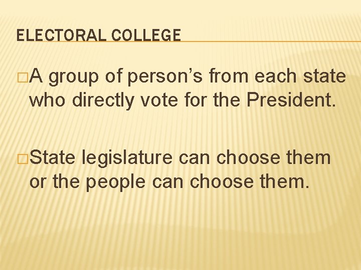 ELECTORAL COLLEGE �A group of person’s from each state who directly vote for the