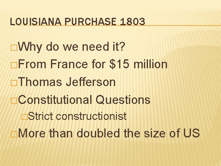 LOUISIANA PURCHASE 1803 �Why do we need it? �From France for $15 million �Thomas