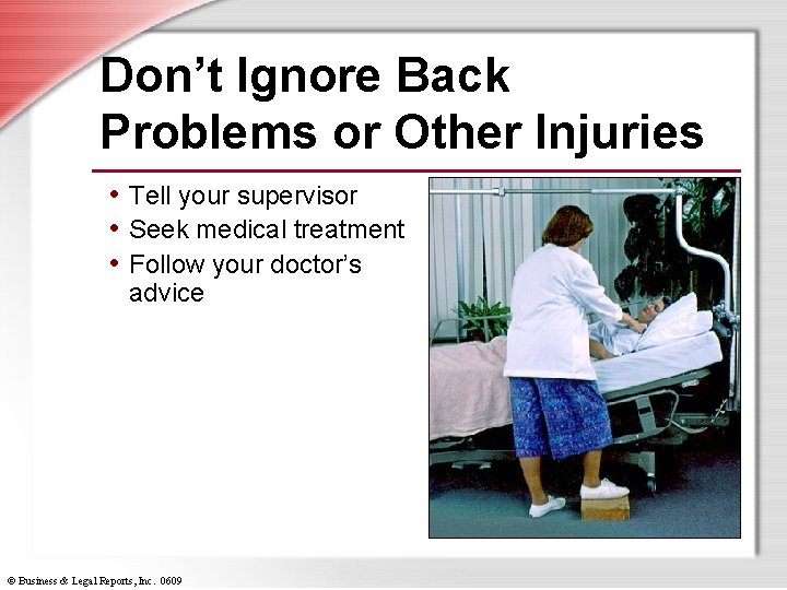Don’t Ignore Back Problems or Other Injuries • Tell your supervisor • Seek medical