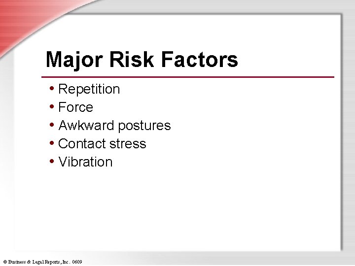 Major Risk Factors • Repetition • Force • Awkward postures • Contact stress •