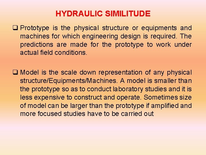 HYDRAULIC SIMILITUDE q Prototype is the physical structure or equipments and machines for which