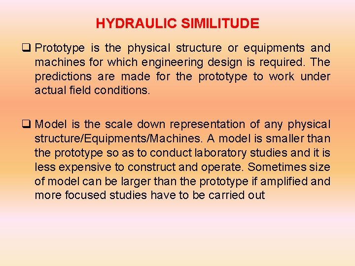 HYDRAULIC SIMILITUDE q Prototype is the physical structure or equipments and machines for which