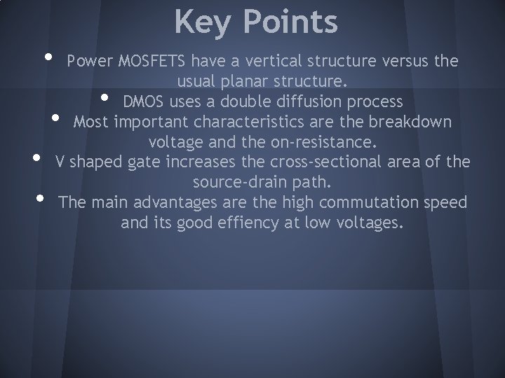 Key Points • Power MOSFETS have a vertical structure versus the usual planar structure. Key Points • Power MOSFETS have a vertical structure versus the usual planar structure.