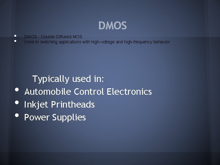 DMOS • • DMOS - Double-Diffused MOS Used in switching applications with high-voltage and DMOS • • DMOS - Double-Diffused MOS Used in switching applications with high-voltage and