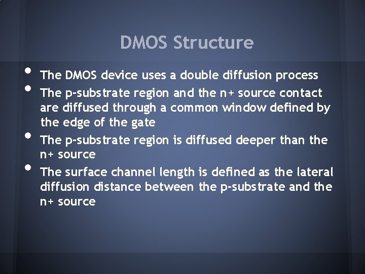 DMOS Structure • • The DMOS device uses a double diffusion process The p-substrate DMOS Structure • • The DMOS device uses a double diffusion process The p-substrate