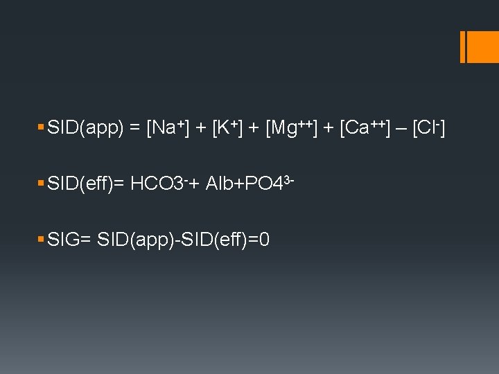 § SID(app) = [Na+] + [K+] + [Mg++] + [Ca++] – [Cl-] § SID(eff)=