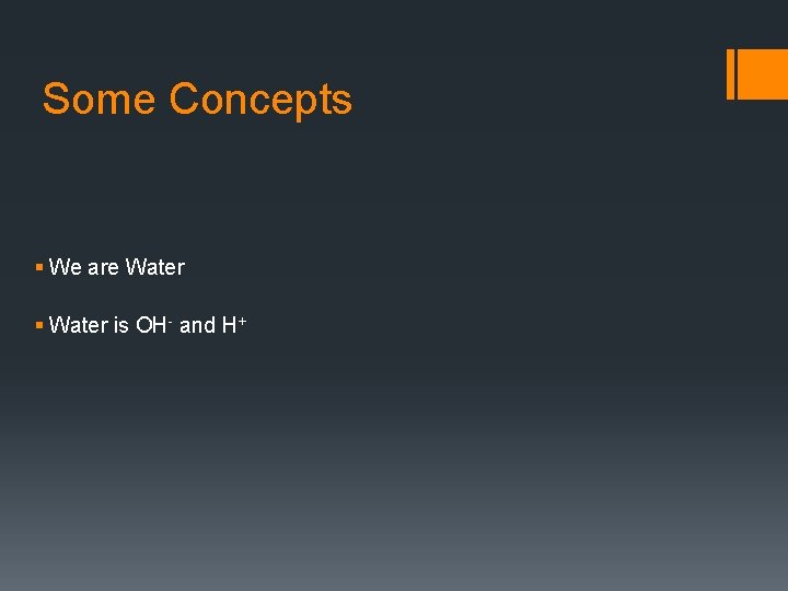 Some Concepts § We are Water § Water is OH- and H+ 