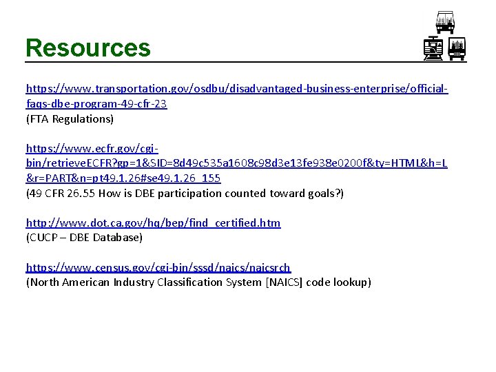 Resources https: //www. transportation. gov/osdbu/disadvantaged-business-enterprise/officialfaqs-dbe-program-49 -cfr-23 (FTA Regulations) https: //www. ecfr. gov/cgibin/retrieve. ECFR? gp=1&SID=8