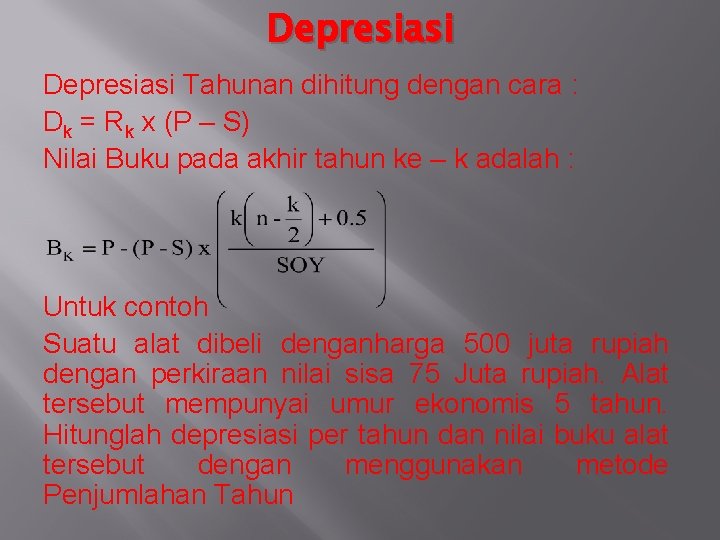 Depresiasi Tahunan dihitung dengan cara : Dk = Rk x (P – S) Nilai