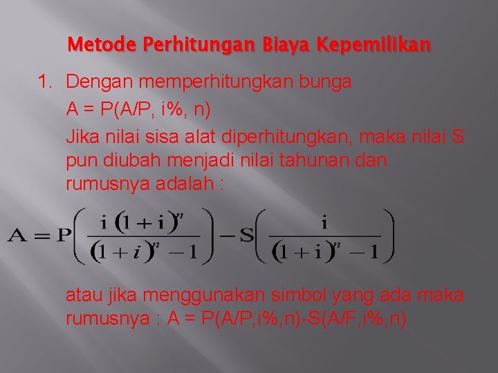 Metode Perhitungan Biaya Kepemilikan 1. Dengan memperhitungkan bunga A = P(A/P, i%, n) Jika