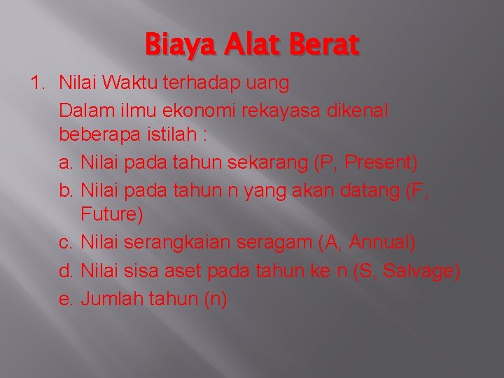 Biaya Alat Berat 1. Nilai Waktu terhadap uang Dalam ilmu ekonomi rekayasa dikenal beberapa