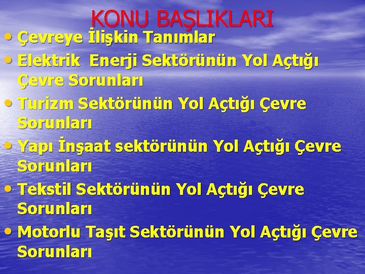 KONU BAŞLIKLARI • Çevreye İlişkin Tanımlar • Elektrik Enerji Sektörünün Yol Açtığı Çevre Sorunları