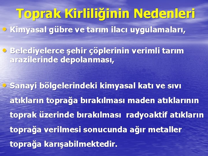 Toprak Kirliliğinin Nedenleri • Kimyasal gübre ve tarım ilacı uygulamaları, • Belediyelerce şehir çöplerinin