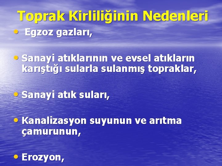 Toprak Kirliliğinin Nedenleri • Egzoz gazları, • Sanayi atıklarının ve evsel atıkların karıştığı sularla