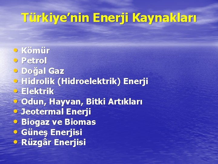 Türkiye’nin Enerji Kaynakları • Kömür • Petrol • Doğal Gaz • Hidrolik (Hidroelektrik) Enerji